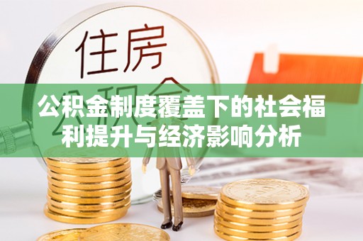 未央公积金制度覆盖下的社会福利提升与经济影响分析