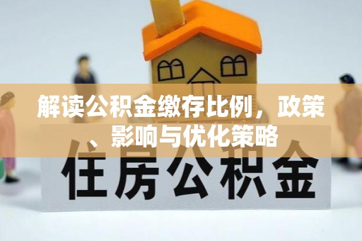 未央解读公积金缴存比例，政策、影响与优化策略