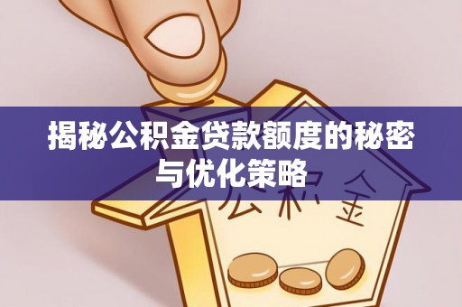 未央揭秘公积金贷款额度的秘密与优化策略