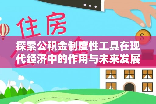 未央探索公积金制度性工具在现代经济中的作用与未来发展
